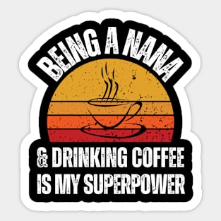 "Being A Nana And Drinking Coffee Is My Superpower" Sticker